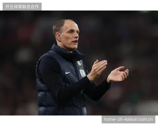 图赫尔公开质疑球队进攻效率,英格兰队中卫组合面临最终抉择 图赫尔公开质疑球队进攻效率,英格兰队中卫组合面临最终抉择